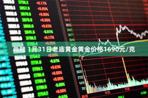 尚融 1月31日老庙黄金黄金价格1690元/克