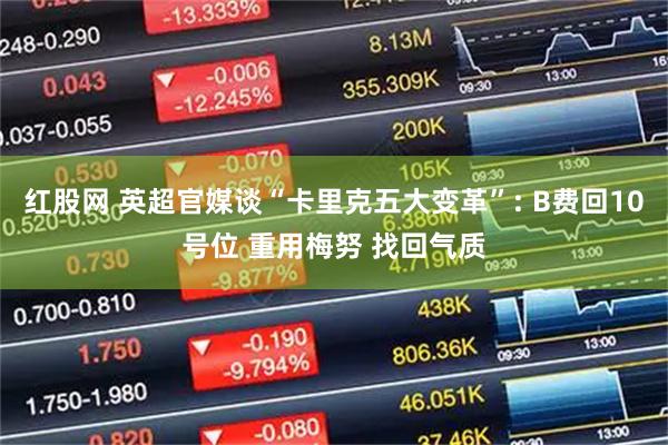红股网 英超官媒谈“卡里克五大变革”: B费回10号位 重用梅努 找回气质
