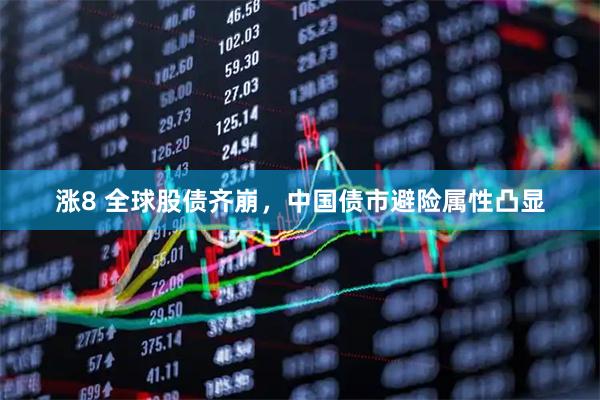 涨8 全球股债齐崩，中国债市避险属性凸显